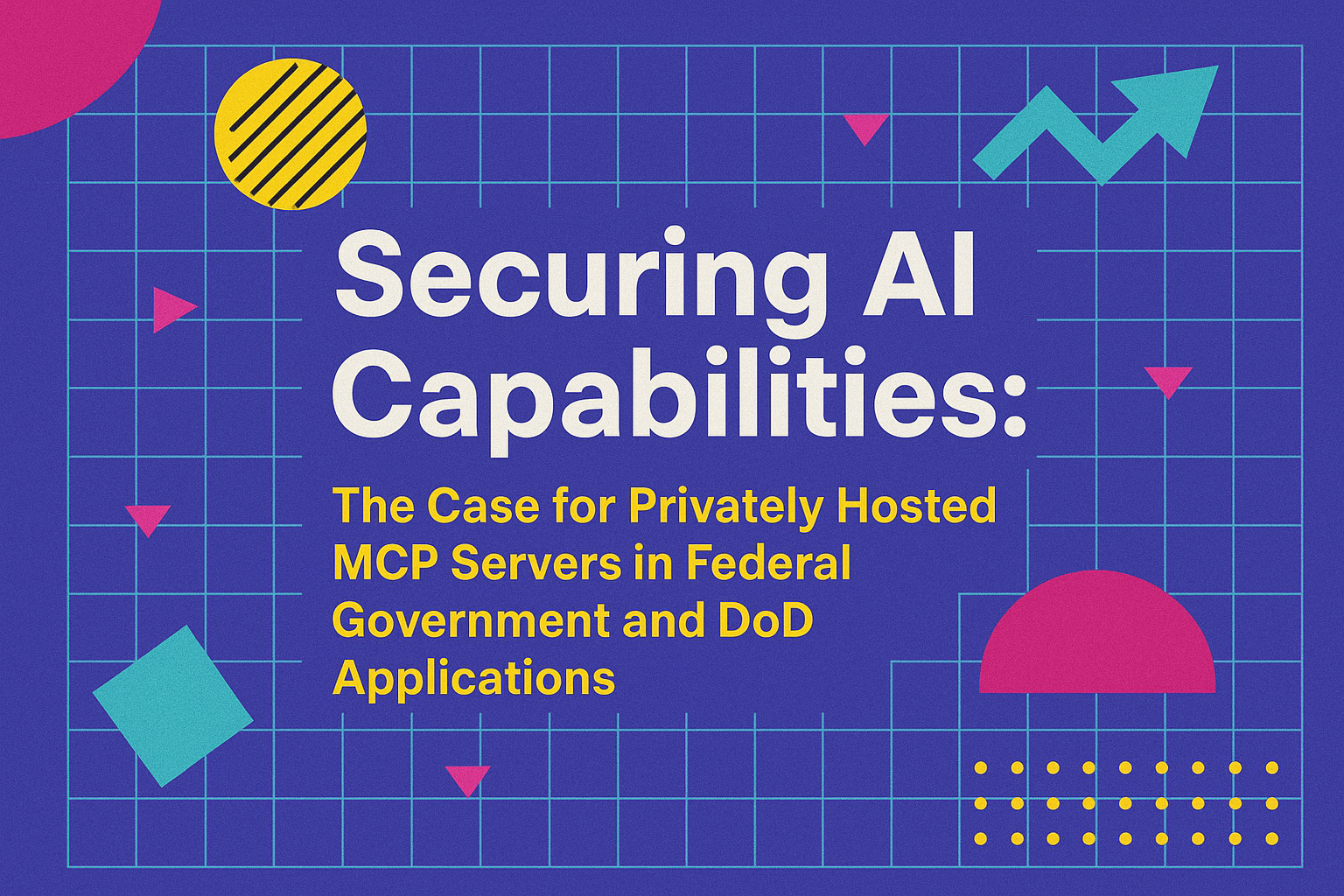 Securing AI Capabilities: The Case for Privately Hosted MCP Servers in Federal Government and DoD Applications