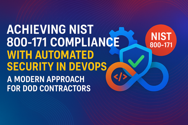 Achieving NIST 800-171 Compliance with Automated Security in DevOps: A Modern Approach for DoD Contractors